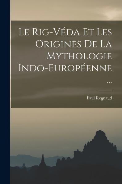 Le Rig-V��da Et Les Origines De La Mythologie Indo-Europ��enne ...