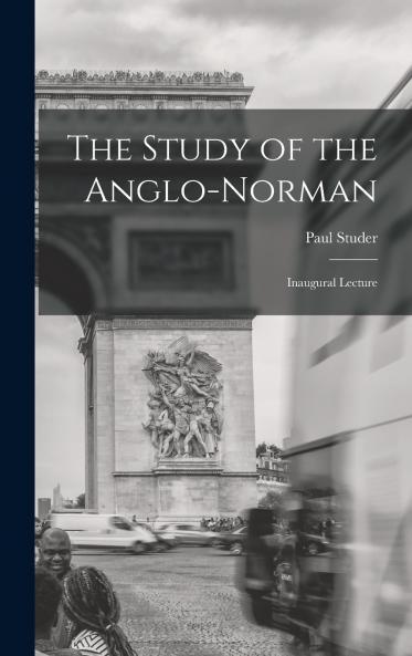 The Study of the Anglo-Norman; Inaugural Lecture