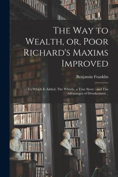 The way to Wealth or Poor Richard's Maxims Improved