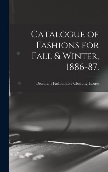 Catalogue of Fashions for Fall & Winter 1886-87.