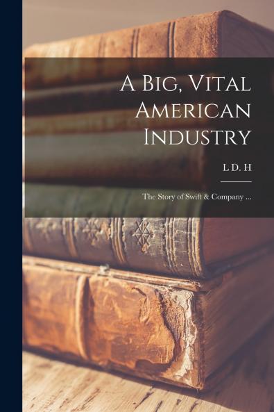 A big Vital American Industry; the Story of Swift & Company ...