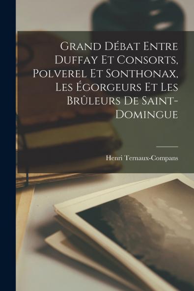 Grand d��bat entre Duffay et consorts Polverel et Sonthonax les ��gorgeurs et les br��leurs de Saint-Domingue