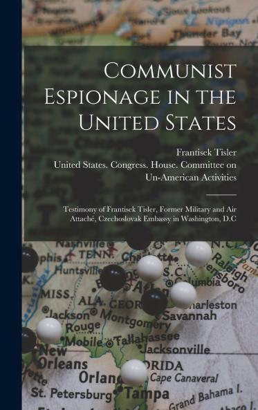 Communist Espionage in the United States; Testimony of Frantisek Tisler Former Military and air Attach�� Czechoslovak Embassy in Washington D.C
