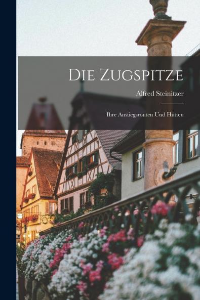 Die Zugspitze; ihre Anstiegsrouten und H��tten