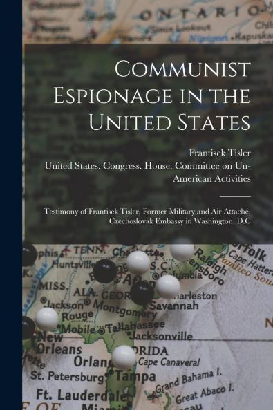 Communist Espionage in the United States; Testimony of Frantisek Tisler Former Military and air Attach�� Czechoslovak Embassy in Washington D.C
