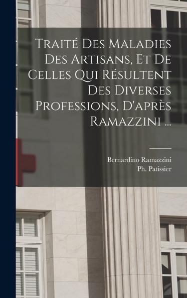 Traité des maladies des artisans et de celles qui résultent des diverses professions d'après Ramazzini ...