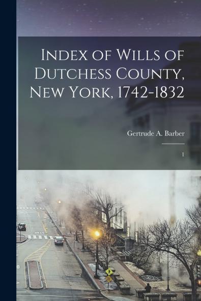 Index of Wills of Dutchess County New York 1742-1832