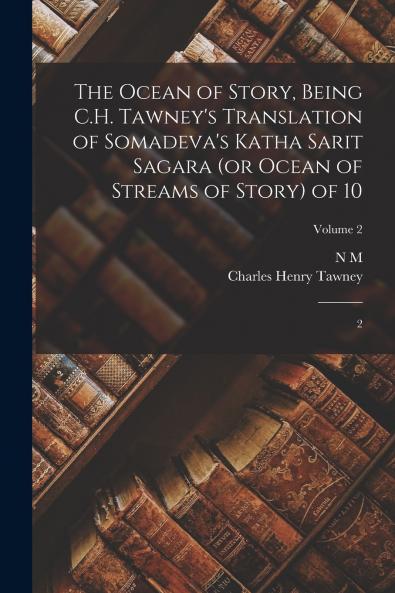 The Ocean of Story Being C.H. Tawney's Translation of Somadeva's Katha Sarit Sagara (or Ocean of Streams of Story) of 10