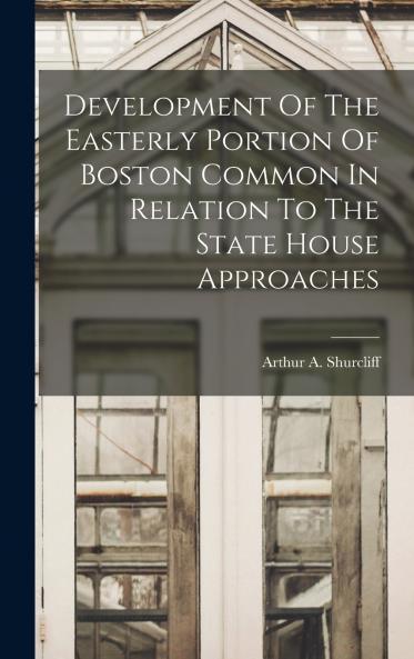Development Of The Easterly Portion Of Boston Common In Relation To The State House Approaches