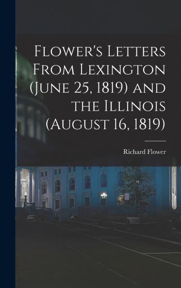 Flower's Letters From Lexington (June 25 1819) and the Illinois (August 16 1819)