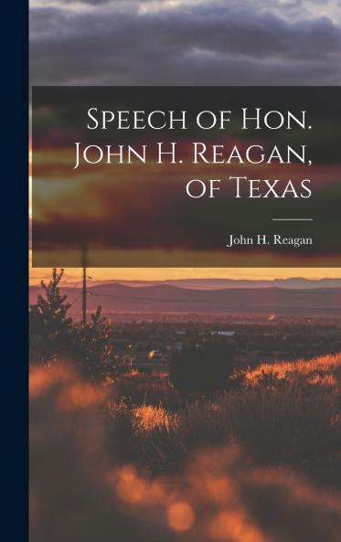 Speech of Hon. John H. Reagan of Texas