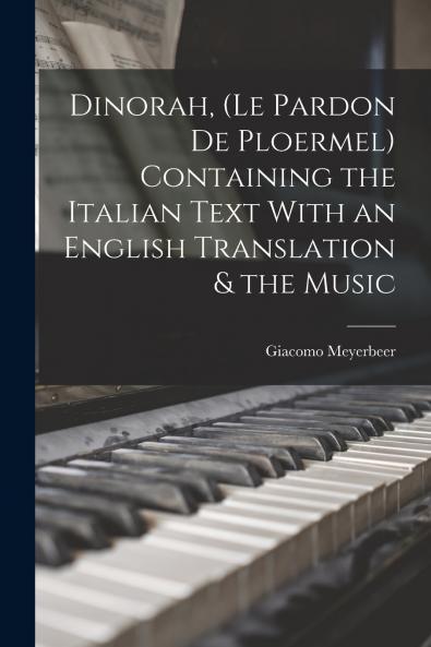 Dinorah (Le Pardon de Ploermel) Containing the Italian Text With an English Translation & the Music