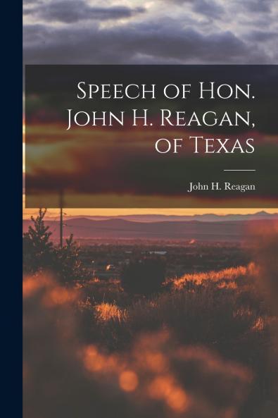 Speech of Hon. John H. Reagan of Texas