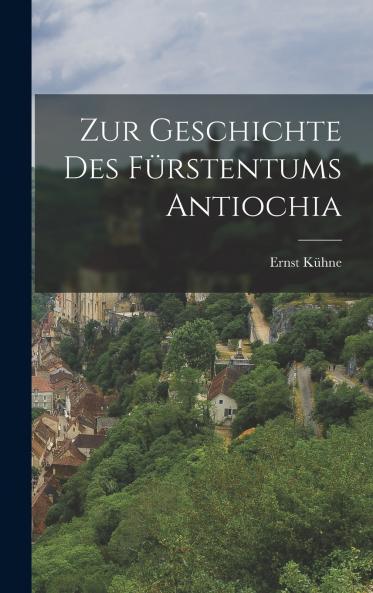 Zur Geschichte des F��rstentums Antiochia