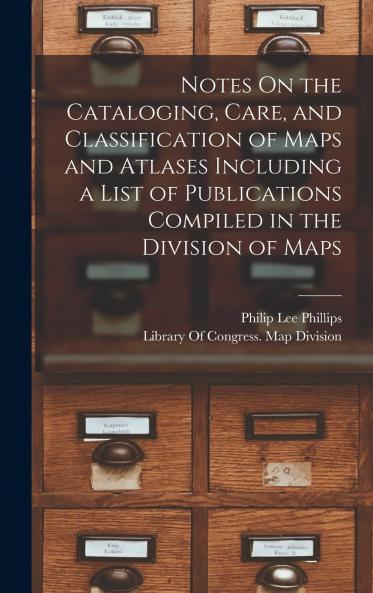 Notes On the Cataloging Care and Classification of Maps and Atlases Including a List of Publications Compiled in the Division of Maps