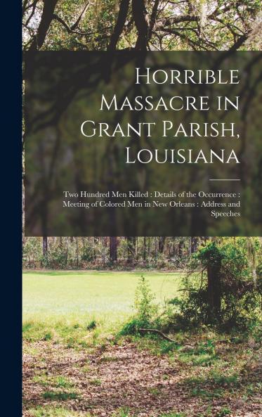 Horrible Massacre in Grant Parish Louisiana