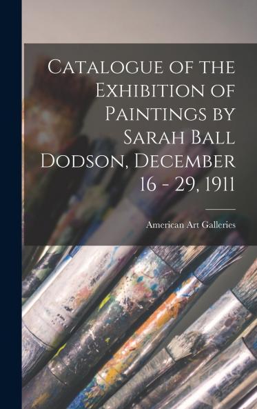 Catalogue of the Exhibition of Paintings by Sarah Ball Dodson December 16 - 29 1911