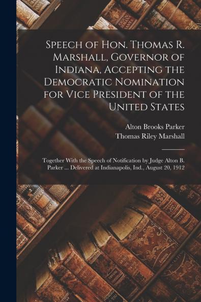 Speech of Hon. Thomas R. Marshall Governor of Indiana Accepting the Democratic Nomination for Vice President of the United States
