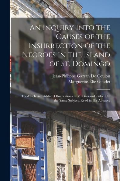 An Inquiry Into the Causes of the Insurrection of the Negroes in the Island of St. Domingo