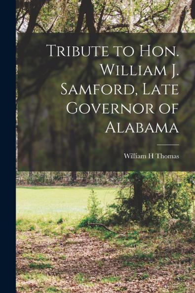 Tribute to Hon. William J. Samford Late Governor of Alabama