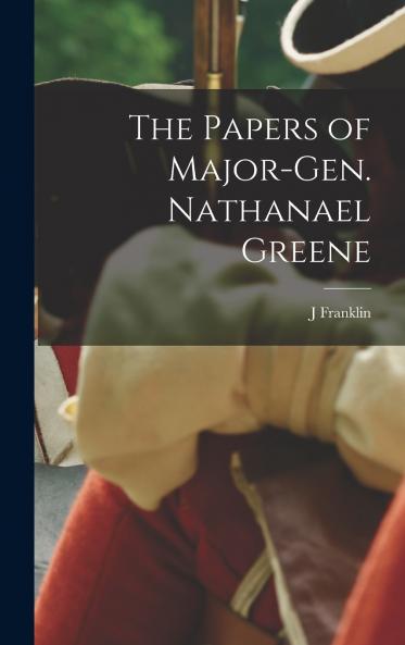 The Papers of Major-Gen. Nathanael Greene