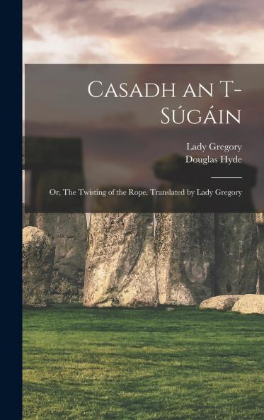 Casadh an T-s��g��in; or The Twisting of the Rope. Translated by Lady Gregory