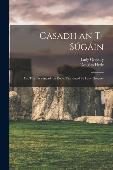 Casadh an T-s��g��in; or The Twisting of the Rope. Translated by Lady Gregory