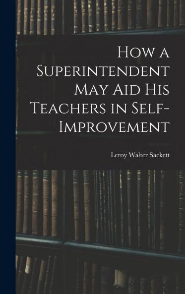 How a Superintendent may aid his Teachers in Self-improvement