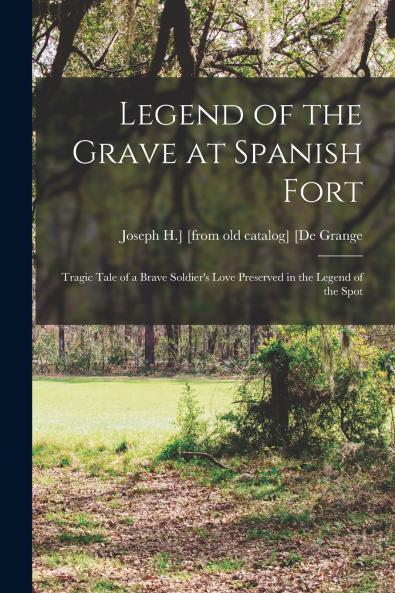 Legend of the Grave at Spanish Fort; Tragic Tale of a Brave Soldier's Love Preserved in the Legend of the Spot