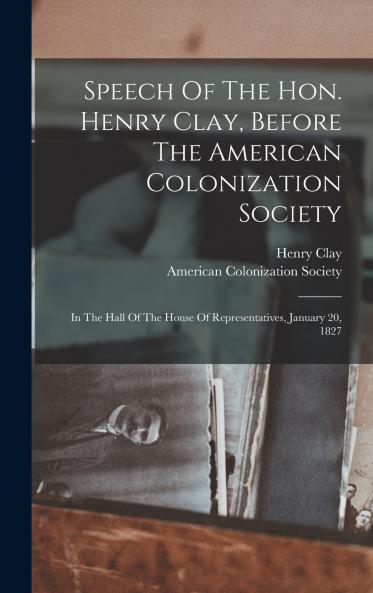 Speech Of The Hon. Henry Clay Before The American Colonization Society