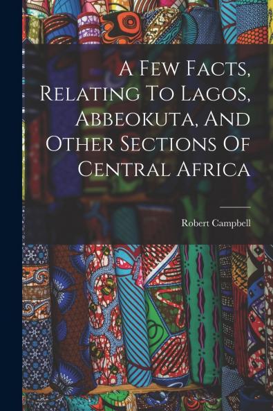 A Few Facts Relating To Lagos Abbeokuta And Other Sections Of Central Africa