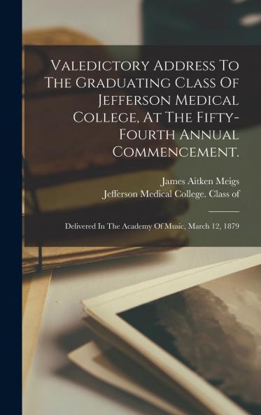 Valedictory Address To The Graduating Class Of Jefferson Medical College At The Fifty-fourth Annual Commencement.