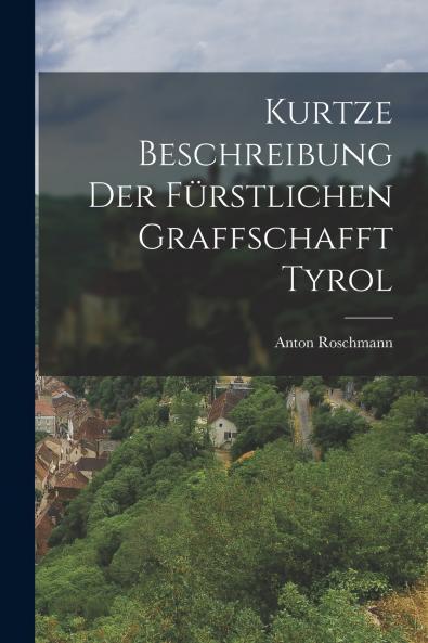 Kurtze Beschreibung Der F��rstlichen Graffschafft Tyrol