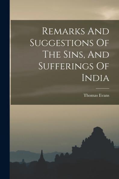 Remarks And Suggestions Of The Sins And Sufferings Of India