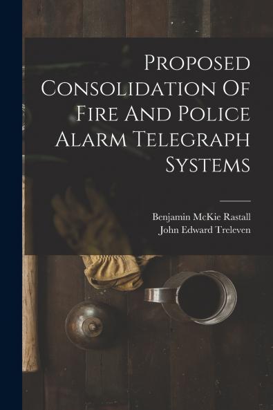 Proposed Consolidation Of Fire And Police Alarm Telegraph Systems