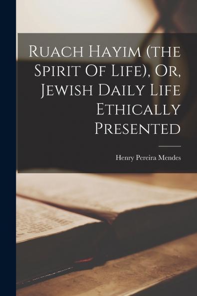 Ruach Hayim (the Spirit Of Life) Or Jewish Daily Life Ethically Presented