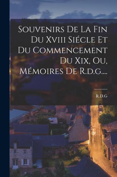 Souvenirs De La Fin Du Xviii Si��cle Et Du Commencement Du Xix Ou M��moires De R.d.g....