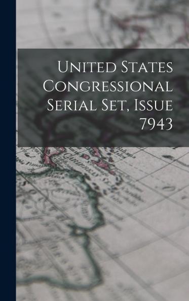 United States Congressional Serial Set Issue 7943