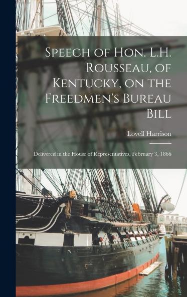 Speech of Hon. L.H. Rousseau of Kentucky on the Freedmen's Bureau Bill