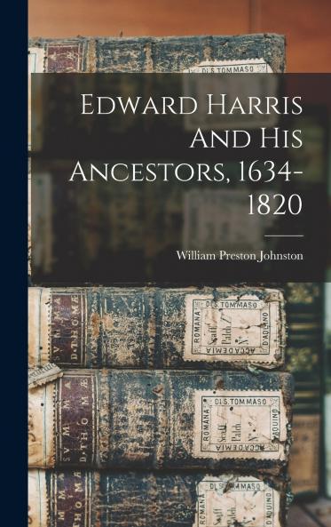 Edward Harris And His Ancestors 1634-1820