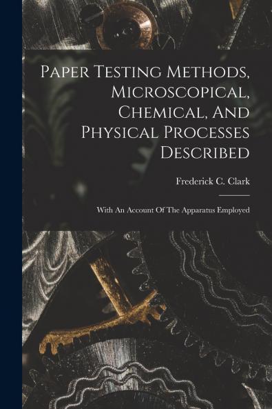 Paper Testing Methods Microscopical Chemical And Physical Processes Described