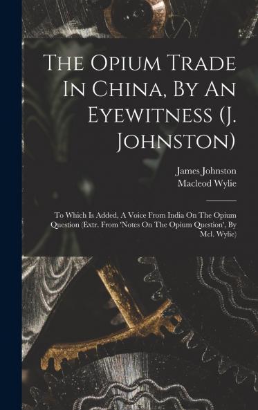 The Opium Trade In China By An Eyewitness (j. Johnston)
