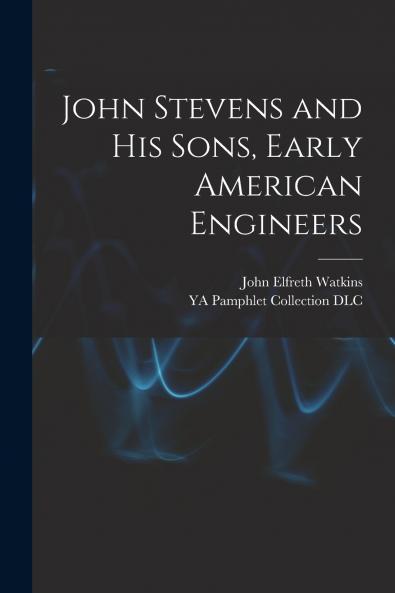 John Stevens and His Sons Early American Engineers