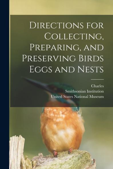 Directions for Collecting Preparing and Preserving Birds Eggs and Nests