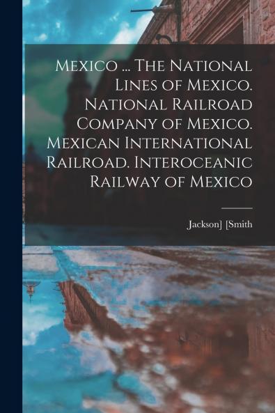 Mexico ... The National Lines of Mexico. National Railroad Company of Mexico. Mexican International Railroad. Interoceanic Railway of Mexico