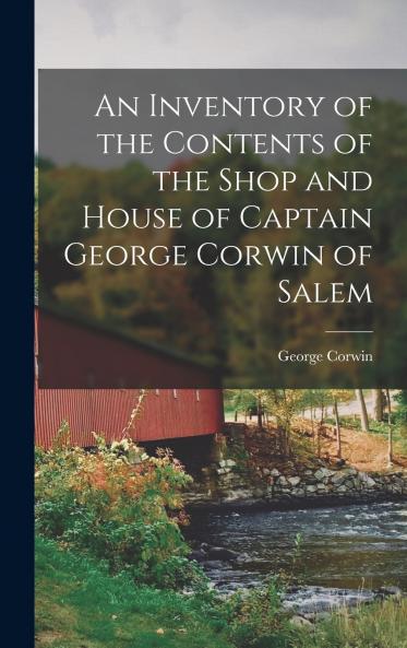 An Inventory of the Contents of the Shop and House of Captain George Corwin of Salem