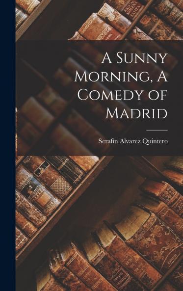 A Sunny Morning A Comedy of Madrid