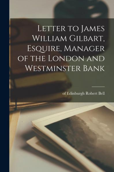 Letter to James William Gilbart Esquire Manager of the London and Westminster Bank