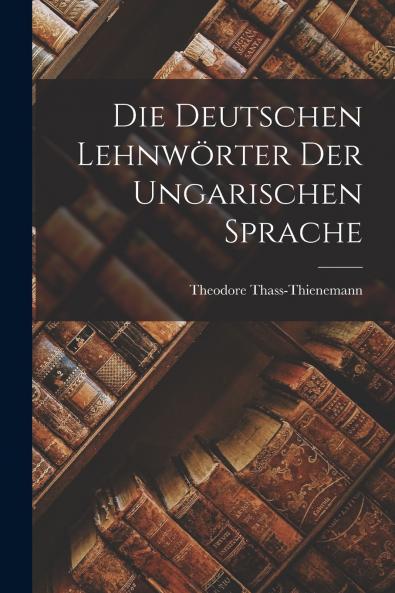 Die deutschen Lehnw��rter der ungarischen Sprache