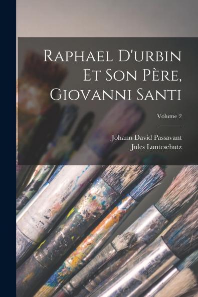Raphael D'urbin Et Son P��re Giovanni Santi; Volume 2